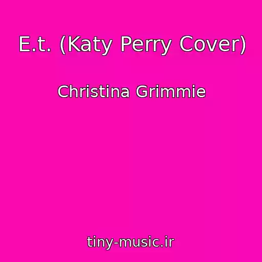 کاور آهنگ E.t. (Katy Perry Cover) از Christina Grimmie
