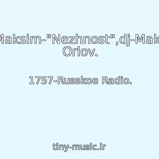 کاور آهنگ Maksim-"Nezhnost",dj-Maks Orlov. از 1757-Russkoe Radio.