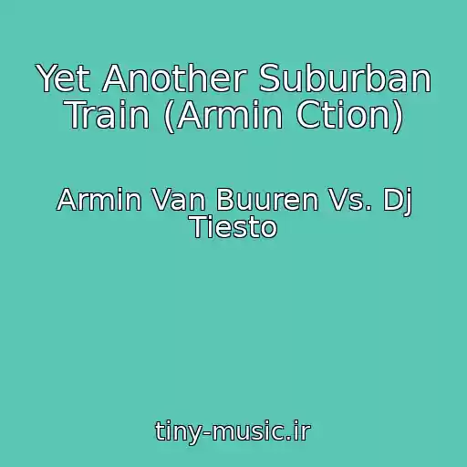 کاور آهنگ Yet Another Suburban Train (Armin Ction) از Armin Van Buuren Vs. Dj Tiesto