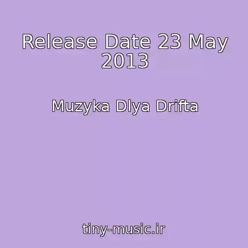 کاور آهنگ Release Date 23 May 2013 از Muzyka Dlya Drifta