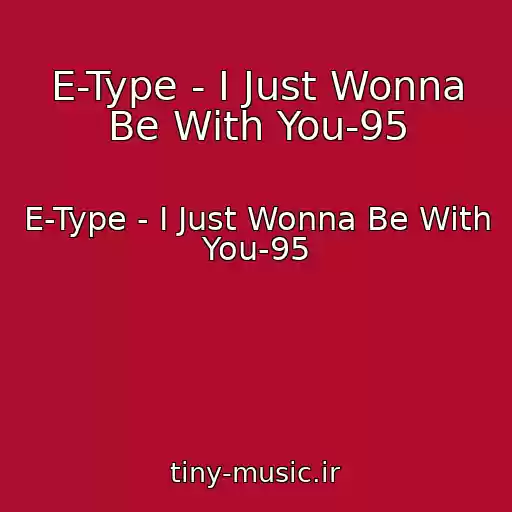 کاور آهنگ E-Type - I Just Wonna Be With You-95 از E-Type - I Just Wonna Be With You-95