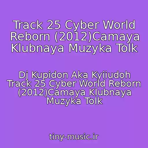 کاور آهنگ Track 25 Cyber World Reborn (2012)Camaya Klubnaya Muzyka Tolk از Dj Kupidon Aka Kyiiudoh Track 25 Cyber World Reborn (2012)Camaya Klubnaya Muzyka Tolk