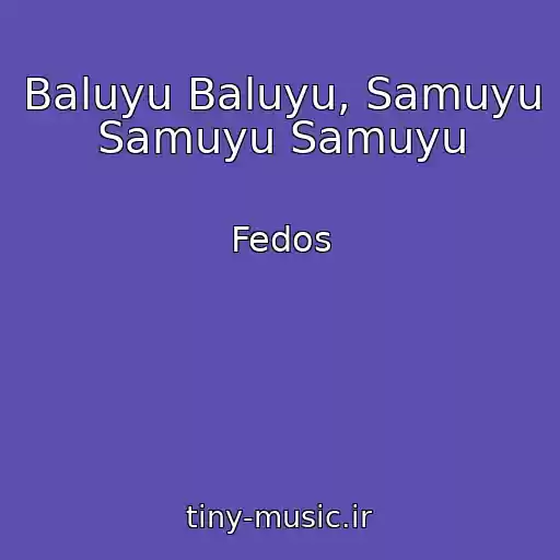 کاور آهنگ Baluyu Baluyu, Samuyu Samuyu Samuyu از Fedos