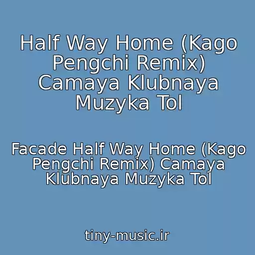 کاور آهنگ Half Way Home (Kago Pengchi Remix) Camaya Klubnaya Muzyka Tol از Facade Half Way Home (Kago Pengchi Remix) Camaya Klubnaya Muzyka Tol