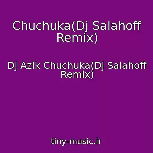 کاور آهنگ Chuchuka(Dj Salahoff Remix) از Dj Azik Chuchuka(Dj Salahoff Remix)