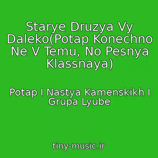 کاور آهنگ Starye Druzya Vy Daleko(Potap Konechno Ne V Temu, No Pesnya Klassnaya) از Potap І Nastya Kamenskikh I Grupa Lyube