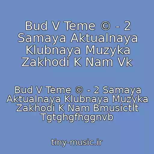 کاور آهنگ Bud V Teme © - 2 Samaya Aktualnaya Klubnaya Muzyka Zakhodi K Nam Vk از Bud V Teme © - 2 Samaya Aktualnaya Klubnaya Muzyka Zakhodi K Nam Bmusictlt Tgtghgfhggnvb