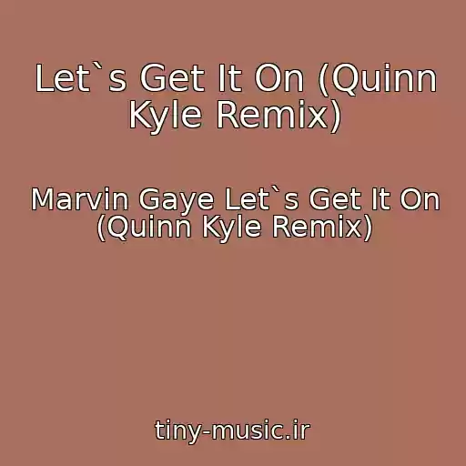 کاور آهنگ Let`s Get It On (Quinn Kyle Remix) از Marvin Gaye Let`s Get It On (Quinn Kyle Remix)