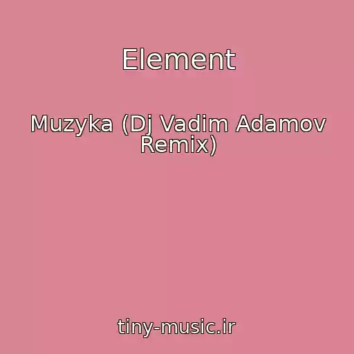 کاور آهنگ Element از Muzyka (Dj Vadim Adamov Remix)