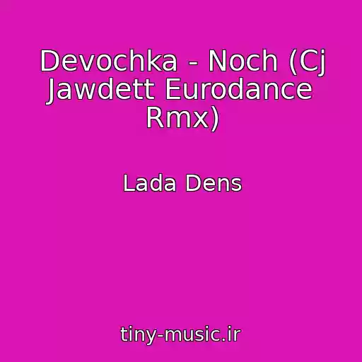 کاور آهنگ Devochka - Noch (Cj Jawdett Eurodance Rmx) از Lada Dens