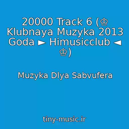 کاور آهنگ 20000 Track 6 (♔ Klubnaya Muzyka 2013 Goda ► Himusicclub ◄ ♔) از Muzyka Dlya Sabvufera