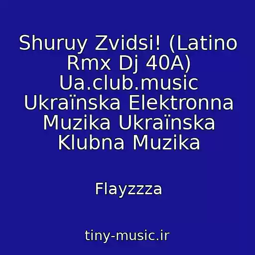 کاور آهنگ Shuruy Zvidsi! (Latino Rmx Dj 40A) Ua.club.music Ukraїnska Elektronna Muzika Ukraїnska Klubna Muzika از Flayzzza
