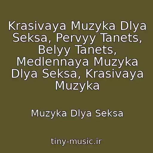 کاور آهنگ Krasivaya Muzyka Dlya Seksa, Pervyy Tanets, Belyy Tanets, Medlennaya Muzyka Dlya Seksa, Krasivaya Muzyka از Muzyka Dlya Seksa