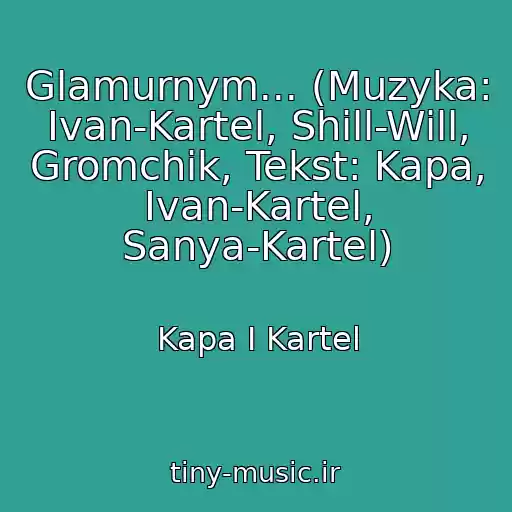 کاور آهنگ Glamurnym... (Muzyka: Ivan-Kartel, Shill-Will, Gromchik, Tekst: Kapa, Ivan-Kartel, Sanya-Kartel) از Kapa I Kartel