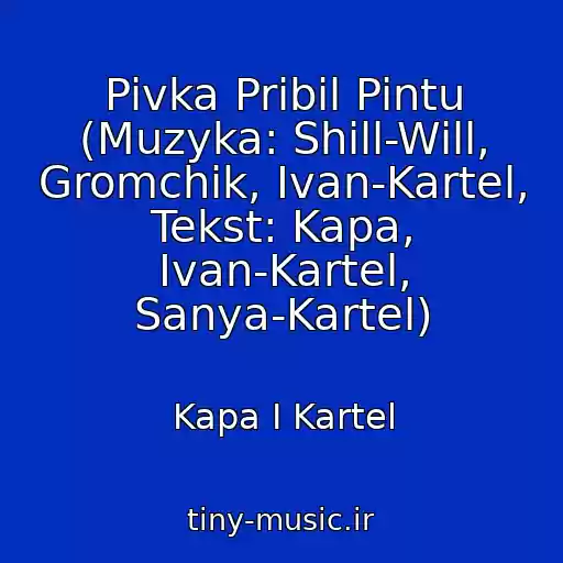 کاور آهنگ Pivka Pribil Pintu (Muzyka: Shill-Will, Gromchik, Ivan-Kartel, Tekst: Kapa, Ivan-Kartel, Sanya-Kartel) از Kapa I Kartel