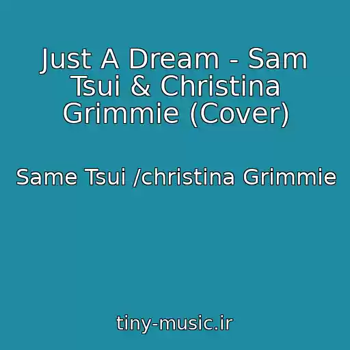 کاور آهنگ Just A Dream - Sam Tsui & Christina Grimmie (Cover) از Same Tsui /christina Grimmie