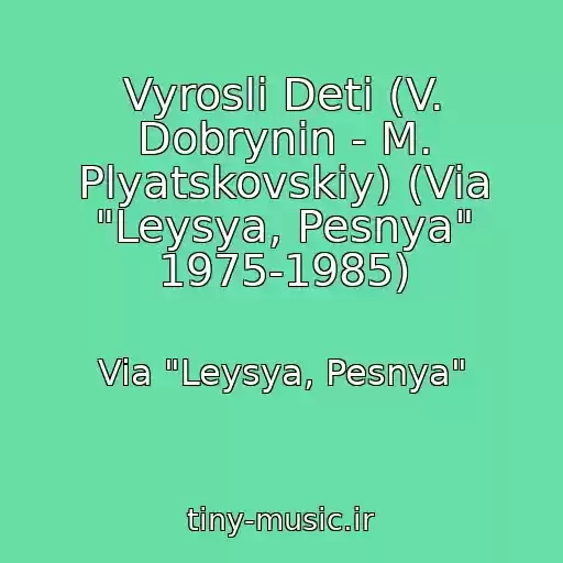 کاور آهنگ Vyrosli Deti (V. Dobrynin - M. Plyatskovskiy) (Via "Leysya, Pesnya" 1975-1985) از Via "Leysya, Pesnya"