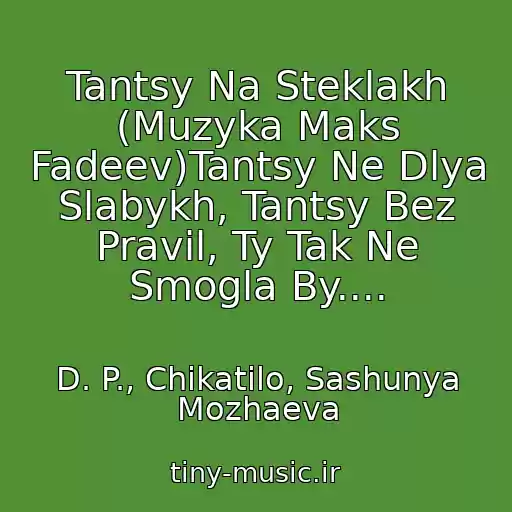 کاور آهنگ Tantsy Na Steklakh (Muzyka Maks Fadeev)Tantsy Ne Dlya Slabykh, Tantsy Bez Pravil, Ty Tak Ne Smogla By.... از D. P., Chikatilo, Sashunya Mozhaeva