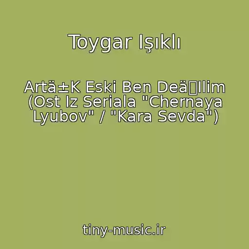 کاور آهنگ Toygar Işıklı از Artä±K Eski Ben DeäIlim (Ost Iz Seriala "Chernaya Lyubov" / "Kara Sevda")