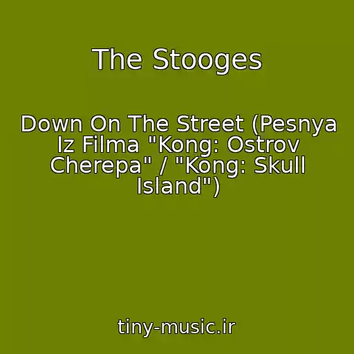 کاور آهنگ The Stooges از Down On The Street (Pesnya Iz Filma "Kong: Ostrov Cherepa" / "Kong: Skull Island")