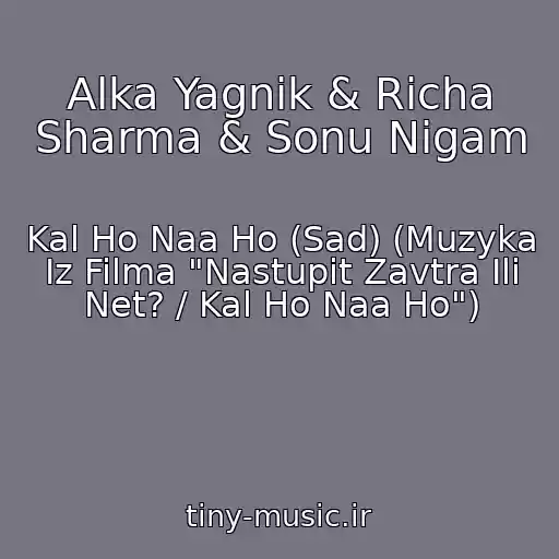 کاور آهنگ Alka Yagnik & Richa Sharma & Sonu Nigam از Kal Ho Naa Ho (Sad) (Muzyka Iz Filma "Nastupit Zavtra Ili Net? / Kal Ho Naa Ho")