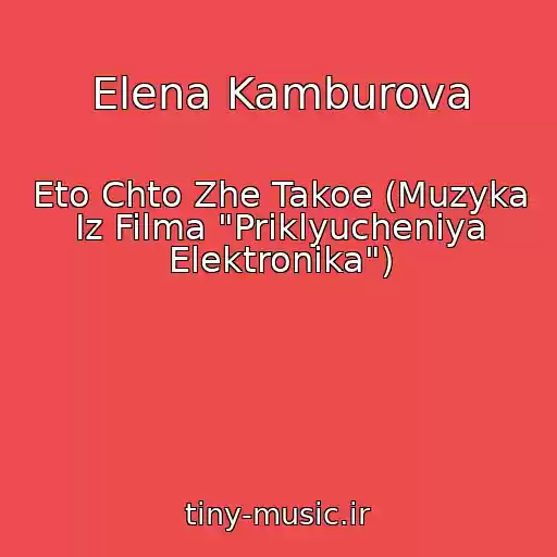کاور آهنگ Elena Kamburova از Eto Chto Zhe Takoe (Muzyka Iz Filma "Priklyucheniya Elektronika")