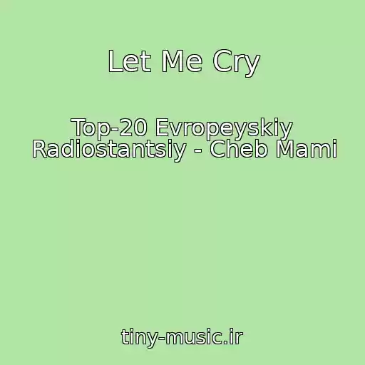 کاور آهنگ Let Me Cry از Top-20 Evropeyskiy Radiostantsiy - Cheb Mami