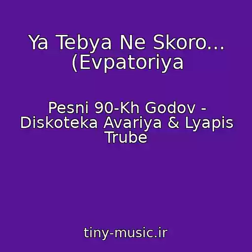 کاور آهنگ Ya Tebya Ne Skoro... (Evpatoriya از Pesni 90-Kh Godov - Diskoteka Avariya & Lyapis Trube