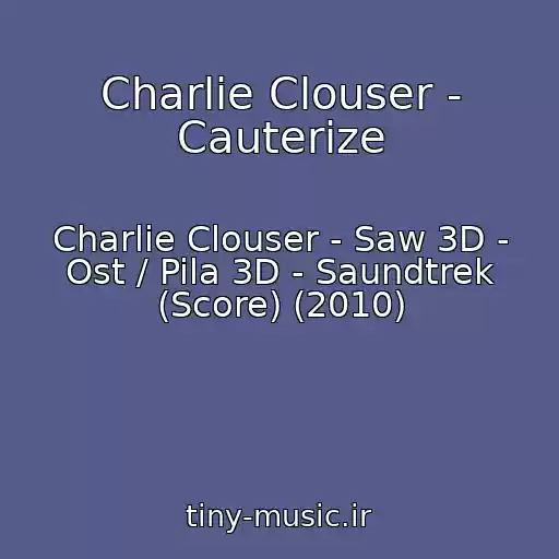 کاور آهنگ Charlie Clouser - Cauterize از Charlie Clouser - Saw 3D - Ost / Pila 3D - Saundtrek (Score) (2010)