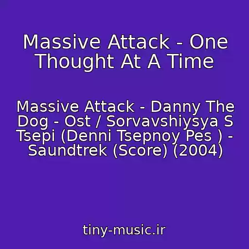 کاور آهنگ Massive Attack - One Thought At A Time از Massive Attack - Danny The Dog - Ost / Sorvavshiysya S Tsepi (Denni Tsepnoy Pes ) - Saundtrek (Score) (2004)