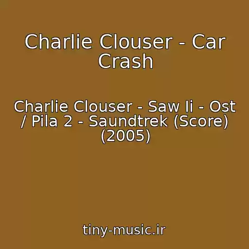 کاور آهنگ Charlie Clouser - Car Crash از Charlie Clouser - Saw Ii - Ost / Pila 2 - Saundtrek (Score) (2005)