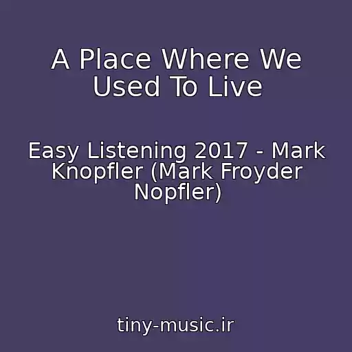کاور آهنگ A Place Where We Used To Live از Easy Listening 2017 - Mark Knopfler (Mark Froyder Nopfler)