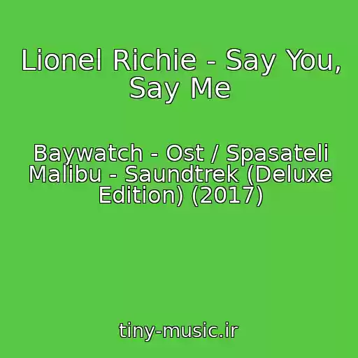 کاور آهنگ Lionel Richie - Say You, Say Me از Baywatch - Ost / Spasateli Malibu - Saundtrek (Deluxe Edition) (2017)