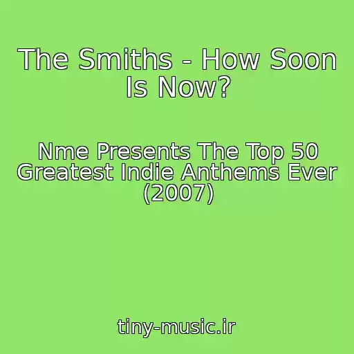 کاور آهنگ The Smiths - How Soon Is Now? از Nme Presents The Top 50 Greatest Indie Anthems Ever (2007)