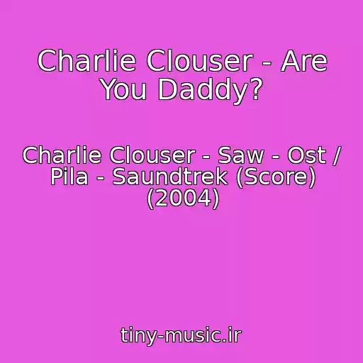 کاور آهنگ Charlie Clouser - Are You Daddy? از Charlie Clouser - Saw - Ost / Pila - Saundtrek (Score) (2004)