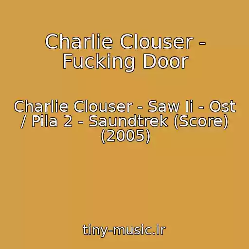 کاور آهنگ Charlie Clouser - Fucking Door از Charlie Clouser - Saw Ii - Ost / Pila 2 - Saundtrek (Score) (2005)