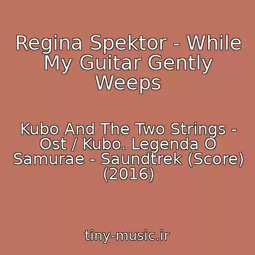 کاور آهنگ Regina Spektor - While My Guitar Gently Weeps از Kubo And The Two Strings - Ost / Kubo. Legenda O Samurae - Saundtrek (Score) (2016)