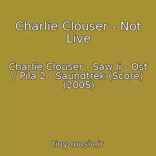 کاور آهنگ Charlie Clouser - Not Live از Charlie Clouser - Saw Ii - Ost / Pila 2 - Saundtrek (Score) (2005)