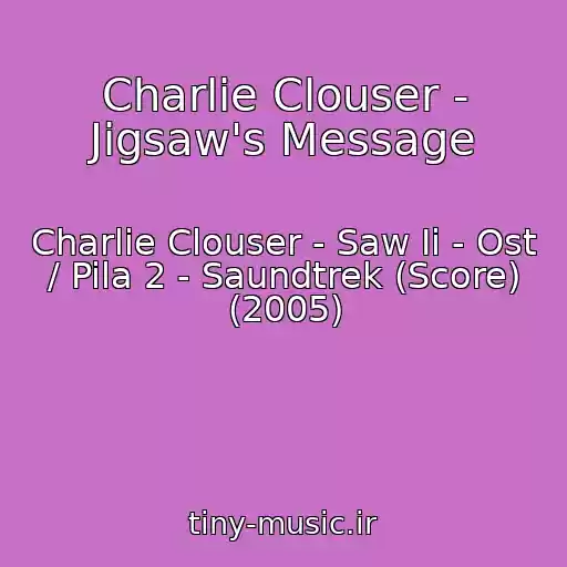 کاور آهنگ Charlie Clouser - Jigsaw's Message از Charlie Clouser - Saw Ii - Ost / Pila 2 - Saundtrek (Score) (2005)