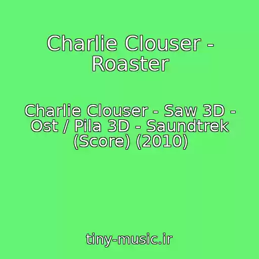 کاور آهنگ Charlie Clouser - Roaster از Charlie Clouser - Saw 3D - Ost / Pila 3D - Saundtrek (Score) (2010)