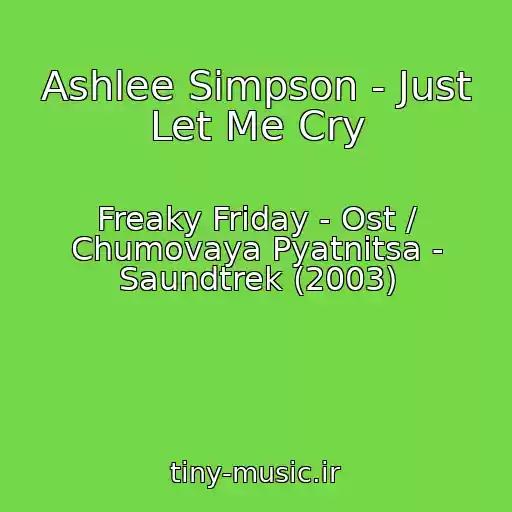 کاور آهنگ Ashlee Simpson - Just Let Me Cry از Freaky Friday - Ost / Chumovaya Pyatnitsa - Saundtrek (2003)