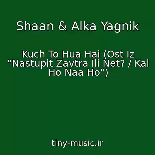 کاور آهنگ Shaan & Alka Yagnik از Kuch To Hua Hai (Ost Iz "Nastupit Zavtra Ili Net? / Kal Ho Naa Ho")