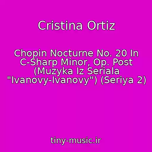 کاور آهنگ Cristina Ortiz از Chopin Nocturne No. 20 In C-Sharp Minor, Op. Post (Muzyka Iz Seriala "Ivanovy-Ivanovy") (Seriya 2)