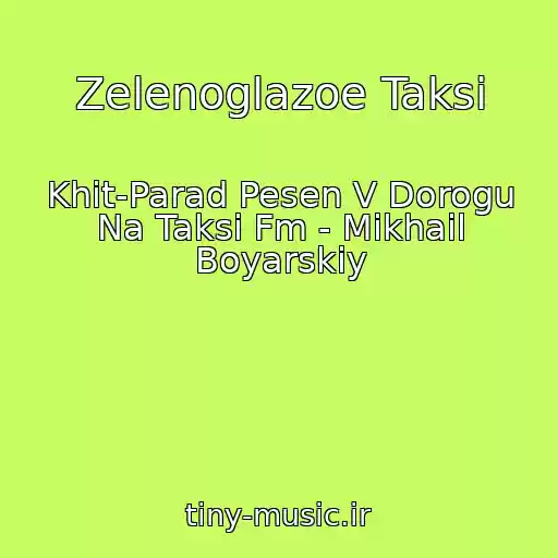 کاور آهنگ Zelenoglazoe Taksi از Khit-Parad Pesen V Dorogu Na Taksi Fm - Mikhail Boyarskiy