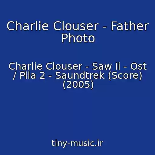 کاور آهنگ Charlie Clouser - Father Photo از Charlie Clouser - Saw Ii - Ost / Pila 2 - Saundtrek (Score) (2005)