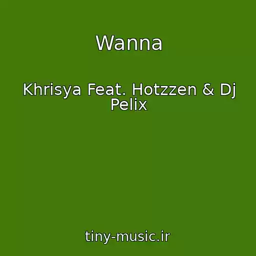 کاور آهنگ Wanna از Khrisya Feat. Hotzzen & Dj Pelix