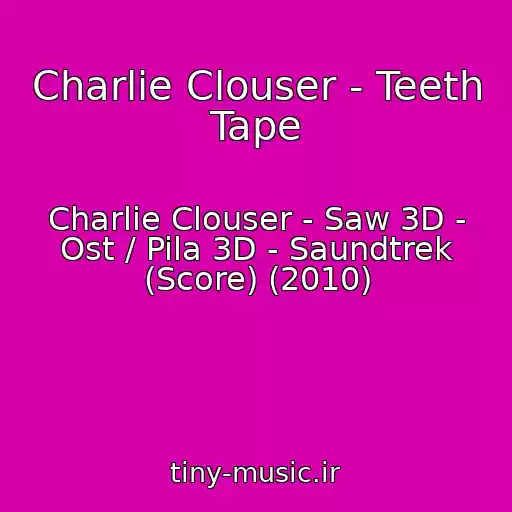 کاور آهنگ Charlie Clouser - Teeth Tape از Charlie Clouser - Saw 3D - Ost / Pila 3D - Saundtrek (Score) (2010)