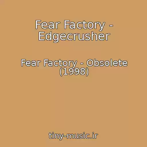 کاور آهنگ Fear Factory - Edgecrusher از Fear Factory - Obsolete (1998)