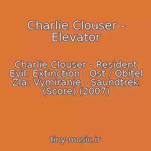کاور آهنگ Charlie Clouser - Elevator از Charlie Clouser - Resident Evil: Extinction - Ost / Obitel Zla: Vymiranie - Saundtrek (Score) (2007)