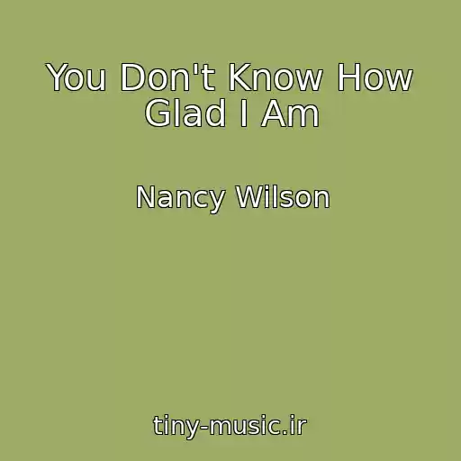 کاور آهنگ You Don't Know How Glad I Am از Nancy Wilson
